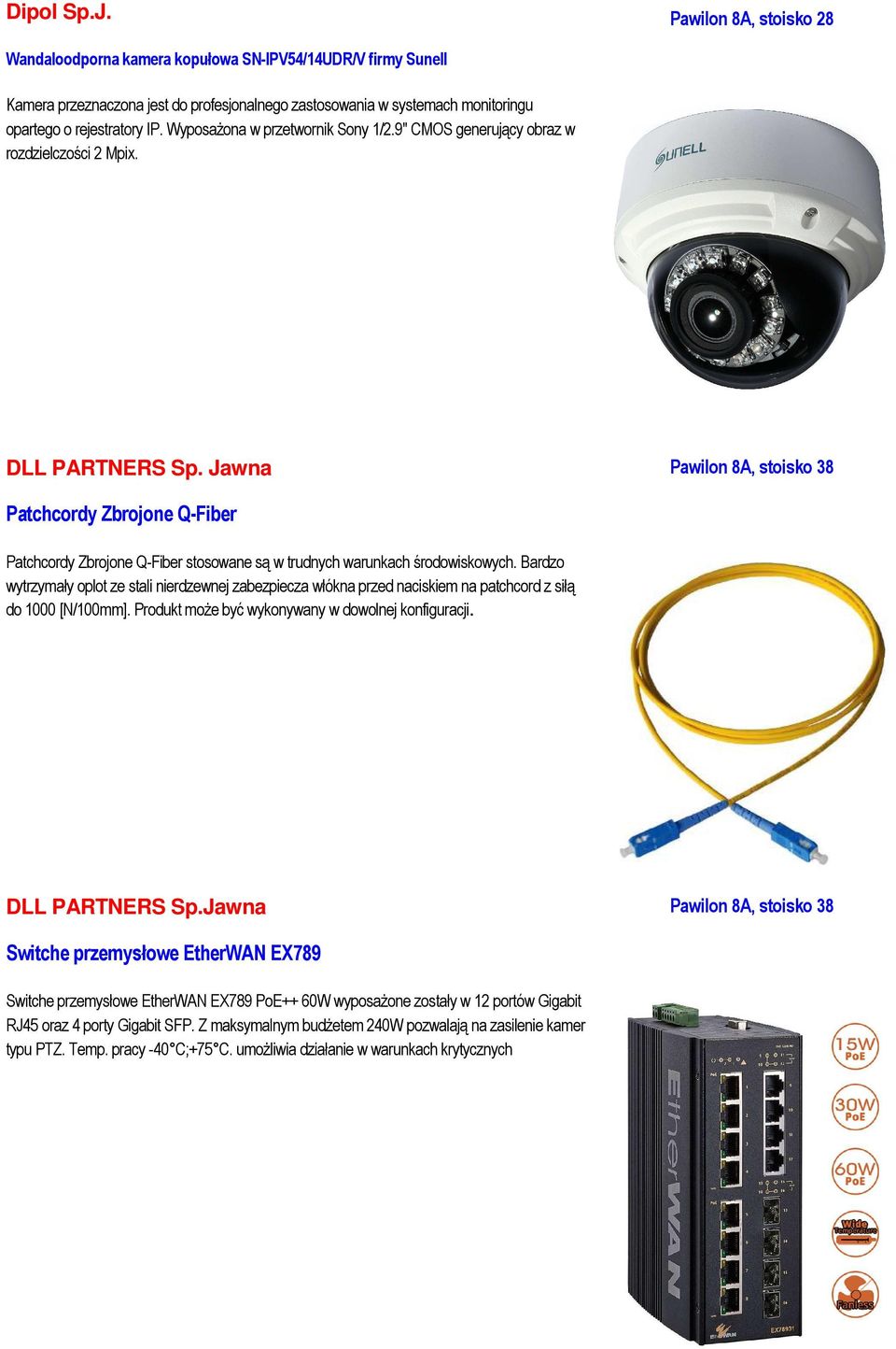 Wyposażona w przetwornik Sony 1/2.9" CMOS generujący obraz w rozdzielczości 2 Mpix. DLL PARTNERS Sp.