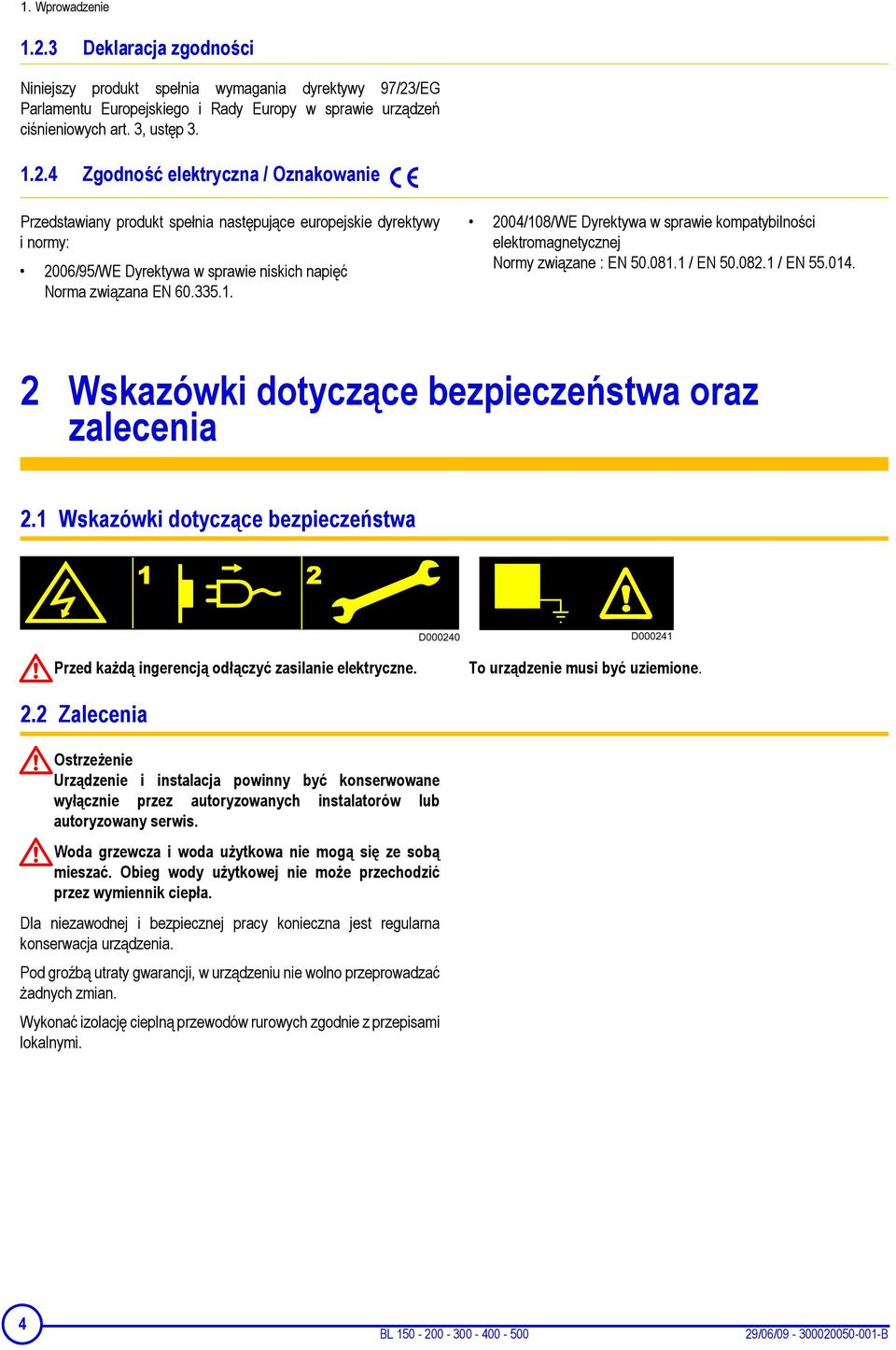 1 Wskazówki dotyczące bezpieczeństwa Przed każdą ingerencją odłączyć zasilanie elektryczne. 2.2 Zalecenia To urządzenie musi być uziemione.