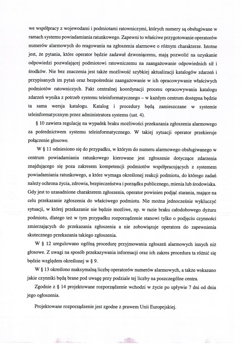 Nie bez znaczenia jest także możliwość szybkiej aktualizacji katalogów zdarzeń i jest, że pytania, które operator będzie zadawał dzwoniącemu, mają pozwolić na uzyskanie Projektowane rozporządzenie