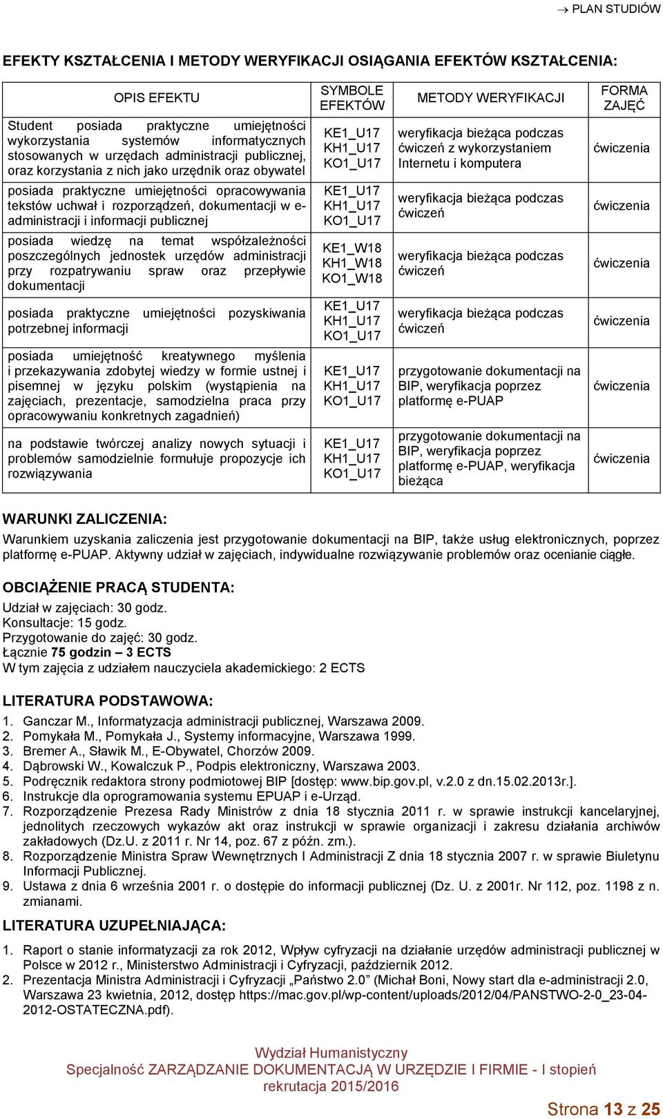 praktyczne umiejętności opracowywania tekstów uchwał i rozporządzeń, dokumentacji w e- administracji i informacji publicznej weryfikacja bieżąca podczas ćwiczeń posiada wiedzę na temat