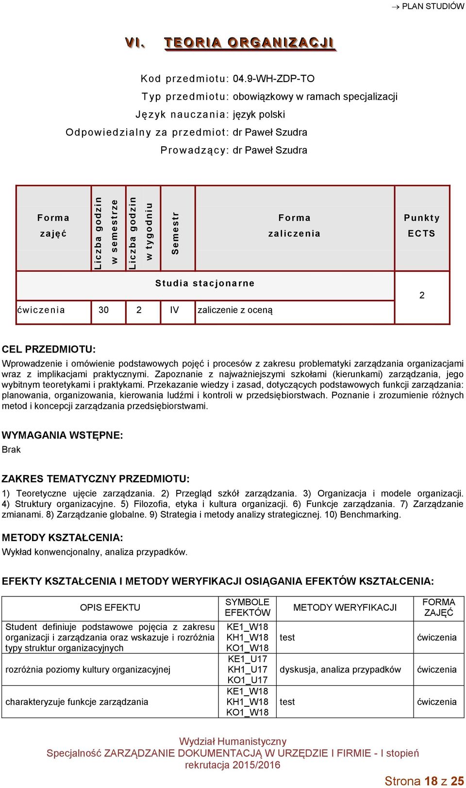 Studia stacjonarne ćwic zenia 30 2 IV zaliczenie z oceną 2 CEL PRZEDMIOTU: Wprowadzenie i omówienie podstawowych pojęć i procesów z zakresu problematyki zarządzania organizacjami wraz z implikacjami