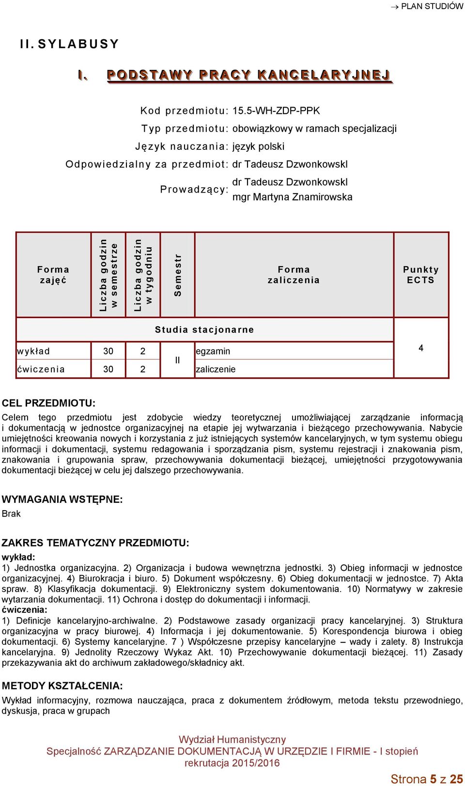 Znamirowska zajęć zaliczenia Punkt y ECTS Studia stacjonarne wykład 30 2 egzamin II ćwic zenia 30 2 zaliczenie 4 CEL PRZEDMIOTU: Celem tego przedmiotu jest zdobycie wiedzy teoretycznej umożliwiającej