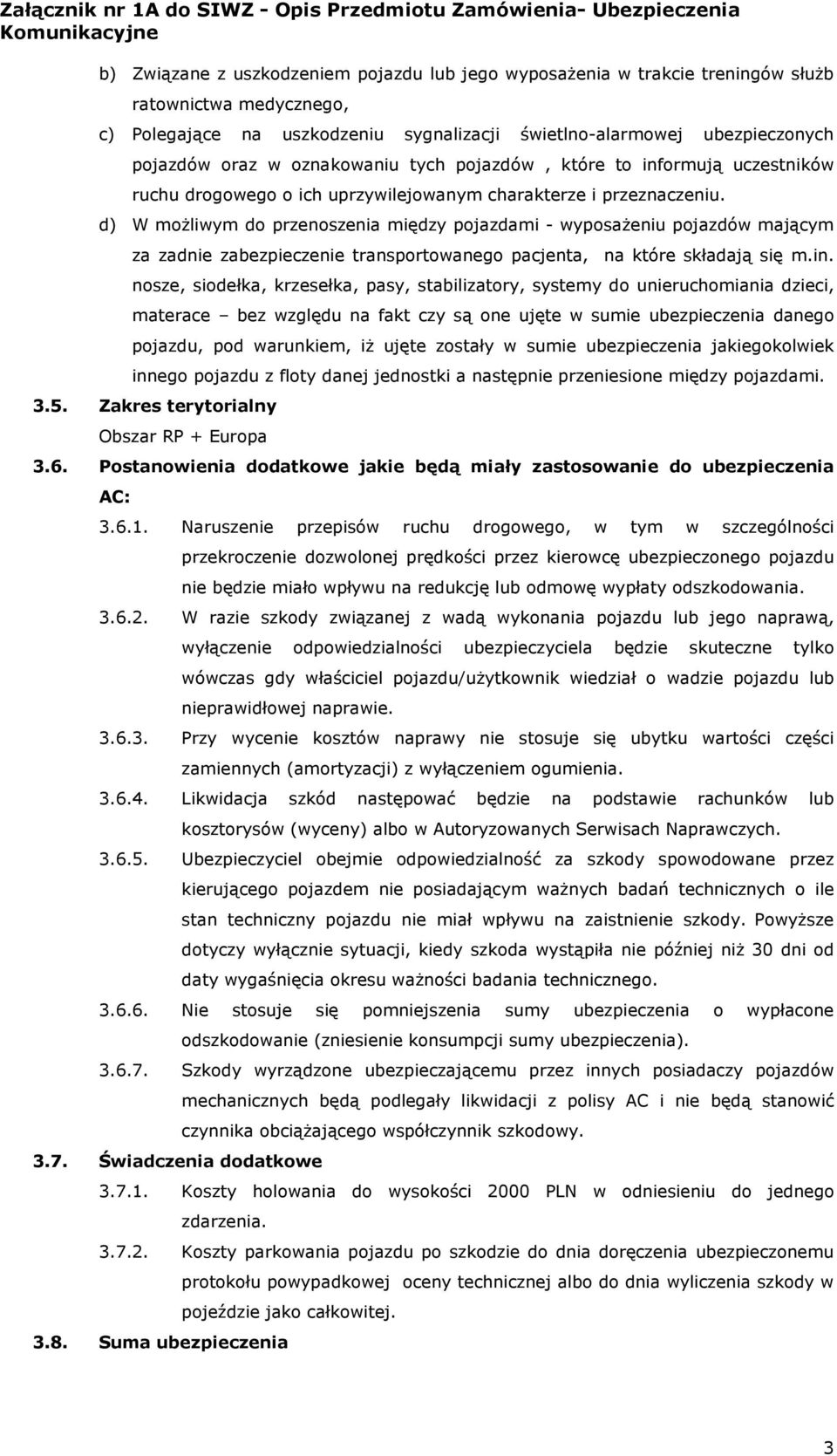 d) W moŝliwym do przenoszenia między pojazdami - wyposaŝeniu pojazdów mającym za zadnie zabezpieczenie transportowanego pacjenta, na które składają się m.in.