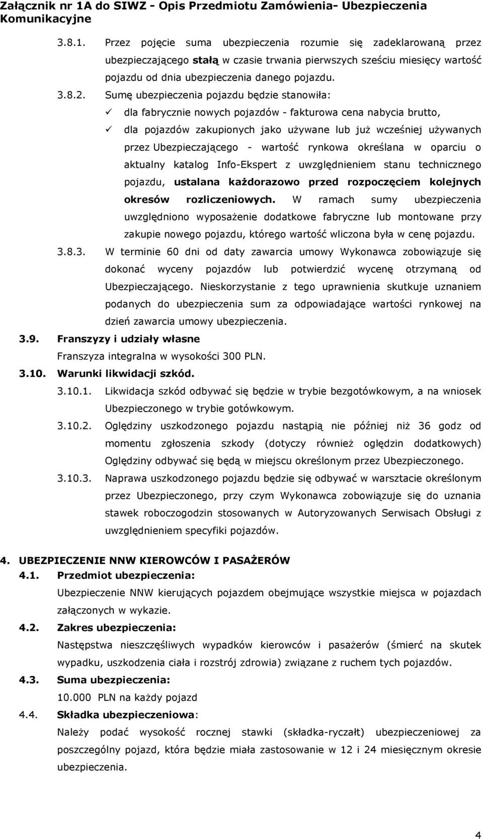 wartość rynkowa określana w oparciu o aktualny katalog Info-Ekspert z uwzględnieniem stanu technicznego pojazdu, ustalana kaŝdorazowo przed rozpoczęciem kolejnych okresów rozliczeniowych.