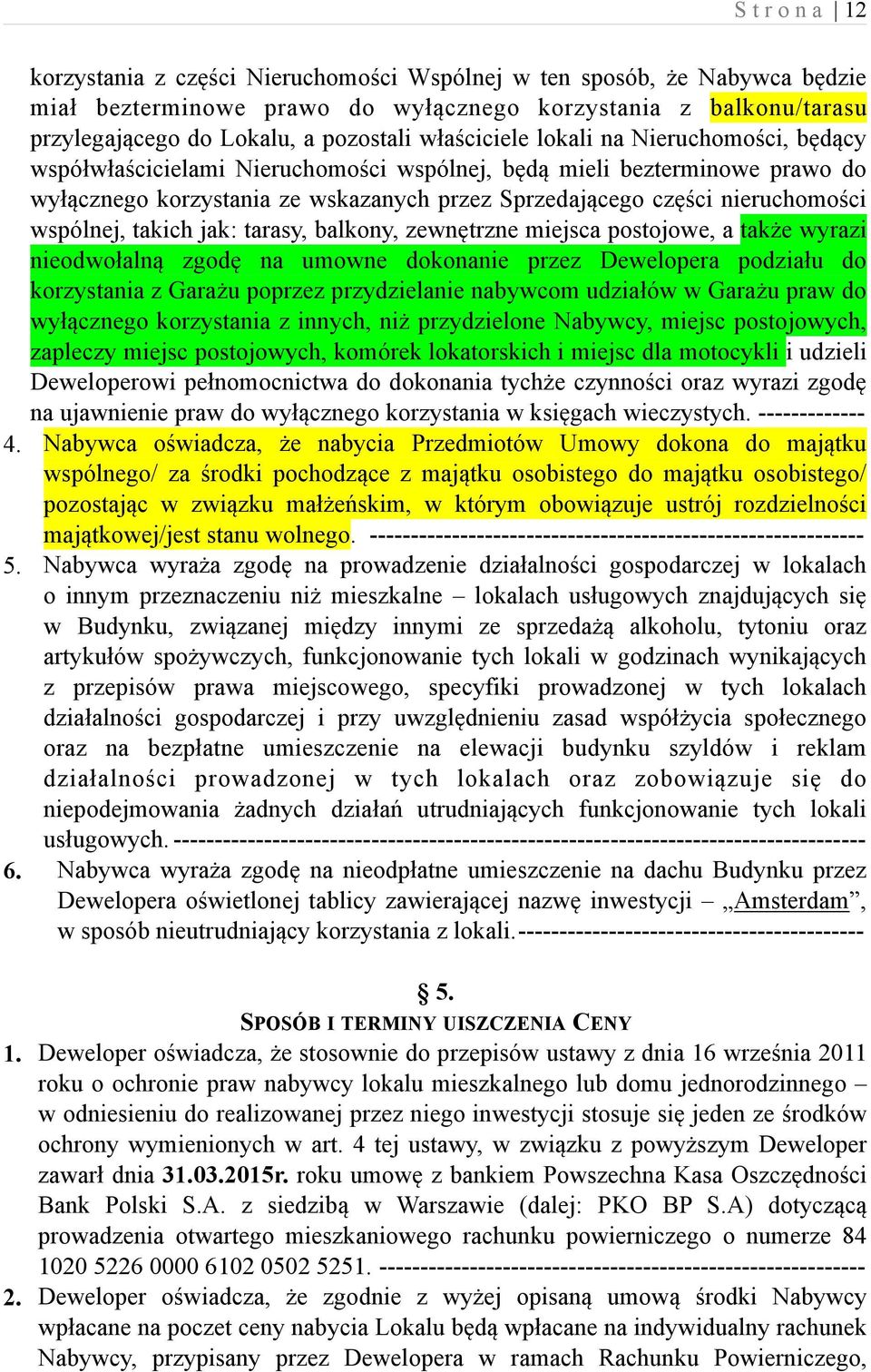 wspólnej, takich jak: tarasy, balkony, zewnętrzne miejsca postojowe, a także wyrazi nieodwołalną zgodę na umowne dokonanie przez Dewelopera podziału do korzystania z Garażu poprzez przydzielanie