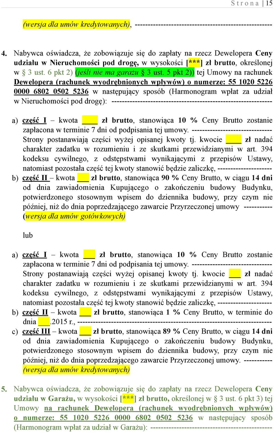 5 pkt 2)) tej Umowy na rachunek Dewelopera (rachunek wyodrębnionych wpływów) o numerze: 55 1020 5226 0000 6802 0502 5236 w następujący sposób (Harmonogram wpłat za udział w Nieruchomości pod drogę):