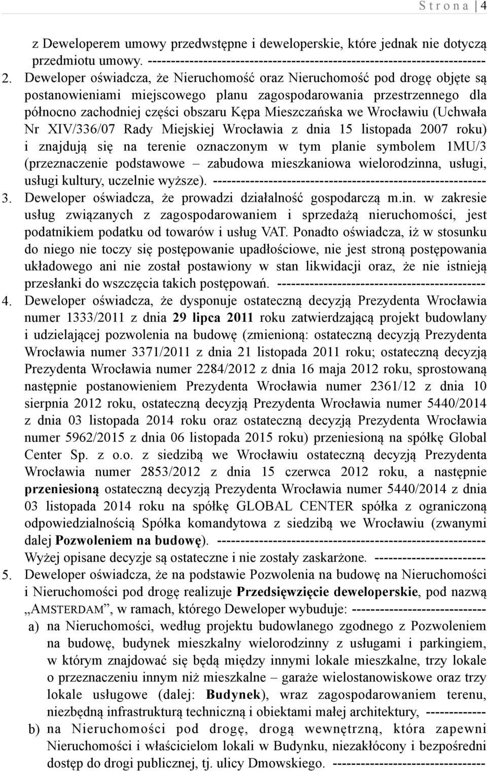 we Wrocławiu (Uchwała Nr XIV/336/07 Rady Miejskiej Wrocławia z dnia 15 listopada 2007 roku) i znajdują się na terenie oznaczonym w tym planie symbolem 1MU/3 (przeznaczenie podstawowe zabudowa