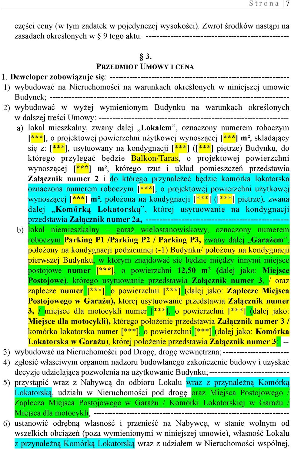 Deweloper zobowiązuje się: ----------------------------------------------------------------- 1) wybudować na Nieruchomości na warunkach określonych w niniejszej umowie Budynek;