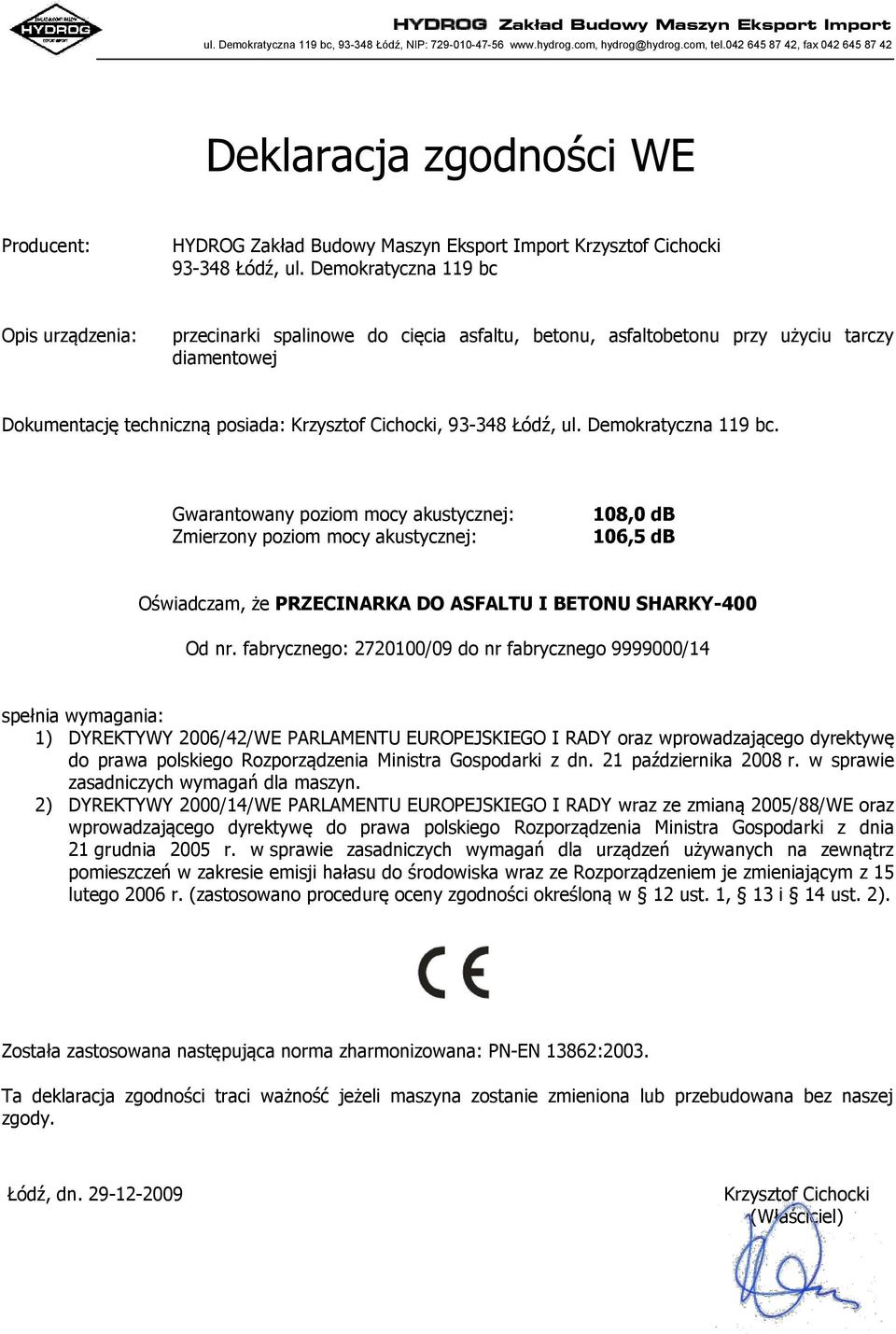 Demokratyczna 119 bc Opis urządzenia: przecinarki spalinowe do cięcia asfaltu, betonu, asfaltobetonu przy użyciu tarczy diamentowej Dokumentację techniczną posiada: Krzysztof Cichocki, 93-348 Łódź,