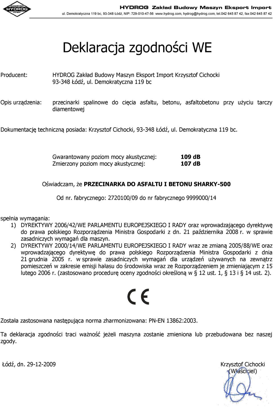 Demokratyczna 119 bc Opis urządzenia: przecinarki spalinowe do cięcia asfaltu, betonu, asfaltobetonu przy użyciu tarczy diamentowej Dokumentację techniczną posiada: Krzysztof Cichocki, 93-348 Łódź,