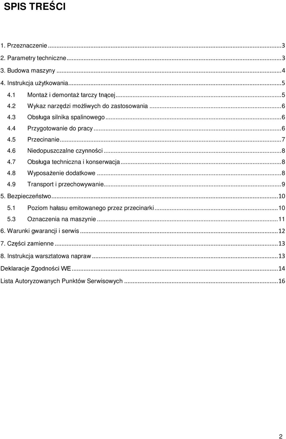 .. 8 4.9 Transport i przechowywanie... 9 5. Bezpieczeństwo... 10 5.1 Poziom hałasu emitowanego przez przecinarki... 10 5.3 Oznaczenia na maszynie... 11 6. Warunki gwarancji i serwis.