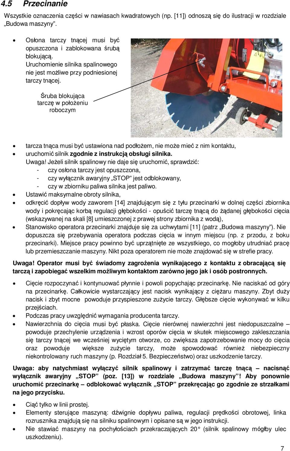 Śruba blokująca tarczę w położeniu roboczym tarcza tnąca musi być ustawiona nad podłożem, nie może mieć z nim kontaktu, uruchomić silnik zgodnie z instrukcją obsługi silnika. Uwaga!