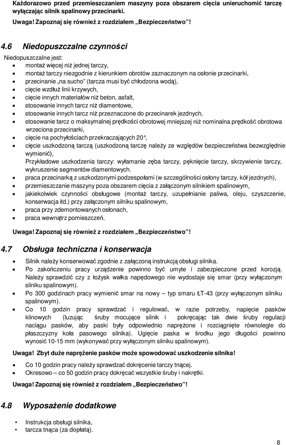 być chłodzona wodą), cięcie wzdłuż linii krzywych, cięcie innych materiałów niż beton, asfalt, stosowanie innych tarcz niż diamentowe, stosowanie innych tarcz niż przeznaczone do przecinarek