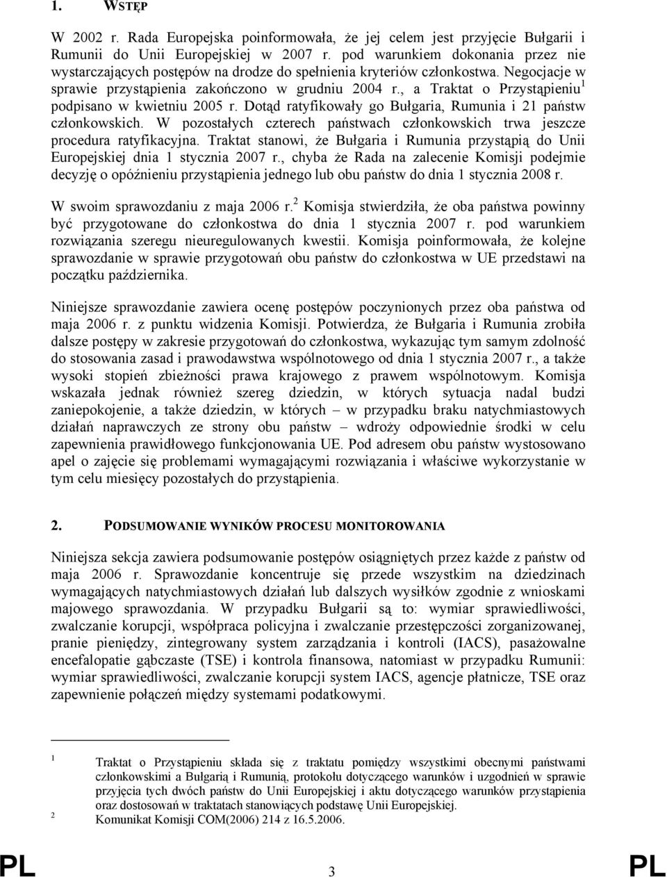 , a Traktat o Przystąpieniu 1 podpisano w kwietniu 2005 r. Dotąd ratyfikowały go Bułgaria, Rumunia i 21 państw członkowskich.