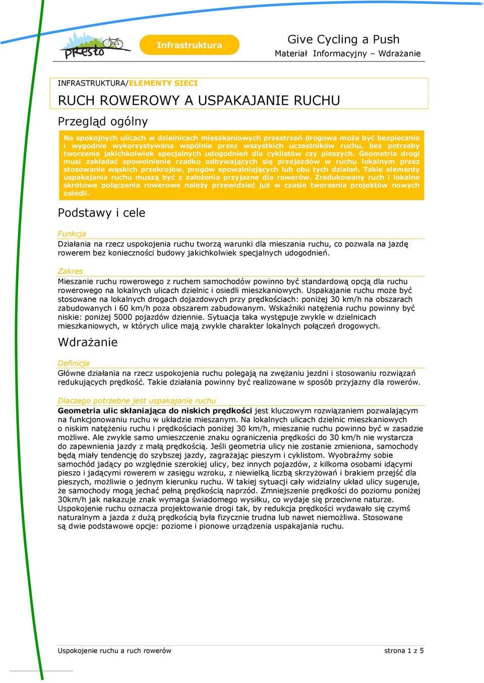 Geometria drogi musi zakładać spowolnienie rzadko odbywających się przejazdów w ruchu lokalnym przez stosowanie wąskich przekrojów, progów spowalniających lub obu tych działań.