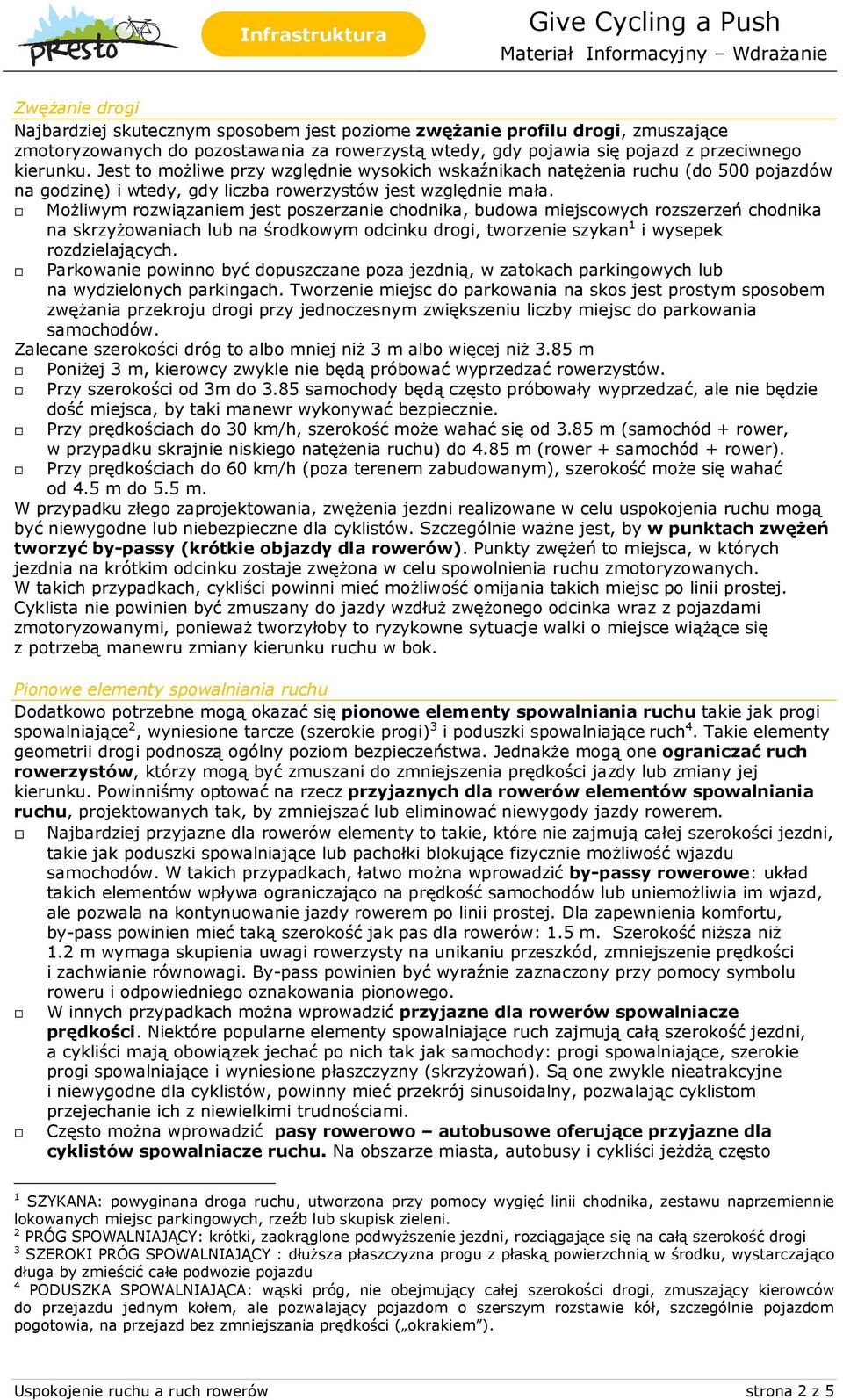 Możliwym rozwiązaniem jest poszerzanie chodnika, budowa miejscowych rozszerzeń chodnika na skrzyżowaniach lub na środkowym odcinku drogi, tworzenie szykan 1 i wysepek rozdzielających.