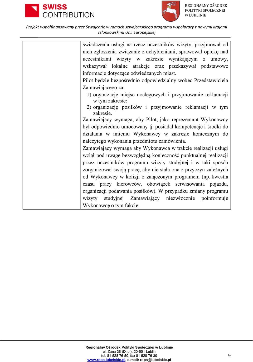 Pilot będzie bezpośrednio odpowiedzialny wobec Przedstawiciela Zamawiającego za: 1) organizację miejsc noclegowych i przyjmowanie reklamacji w tym zakresie; 2) organizację posiłków i przyjmowanie