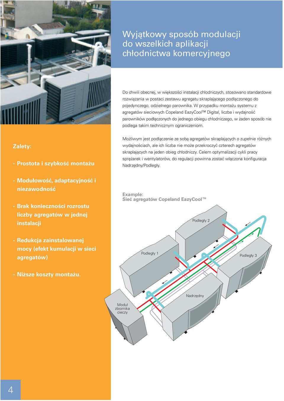 W przypadku montażu systemu z agregatów sieciowych Copeland EazyCool Digital, liczba i wydajność parowników podłączonych do jednego obiegu chłodniczego, w żaden sposób nie podlega takim technicznym