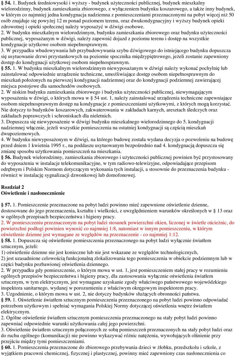 co najmniej jedna kondygnacja nadziemna z pomieszczeniami przeznaczonymi na pobyt więcej niŝ 50 osób znajduje się powyŝej 12 m ponad poziomem terenu, oraz dwukondygnacyjny i wyŝszy budynek opieki