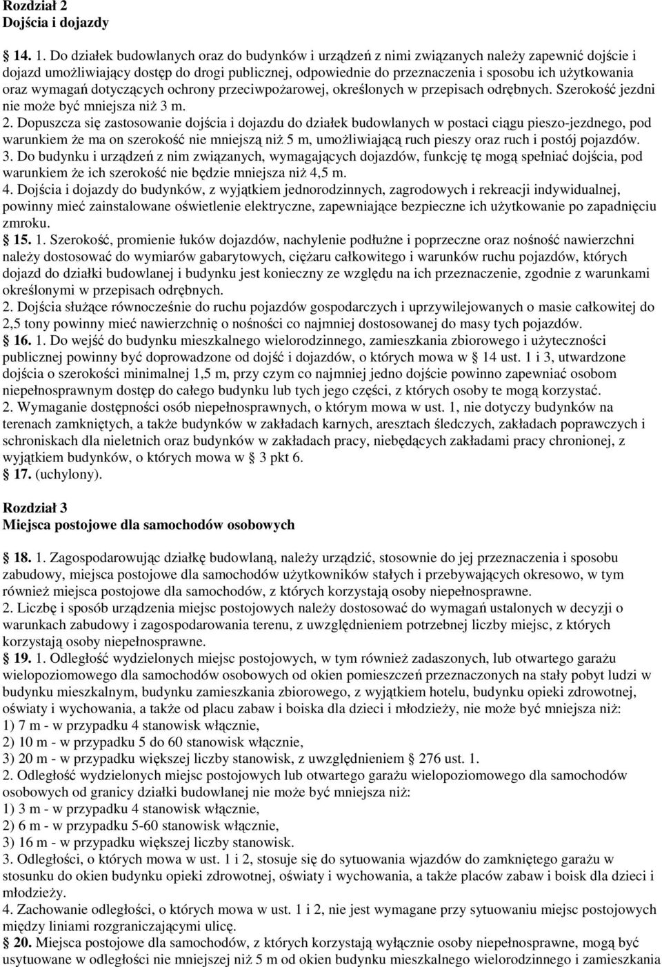 uŝytkowania oraz wymagań dotyczących ochrony przeciwpoŝarowej, określonych w przepisach odrębnych. Szerokość jezdni nie moŝe być mniejsza niŝ 3 m. 2.