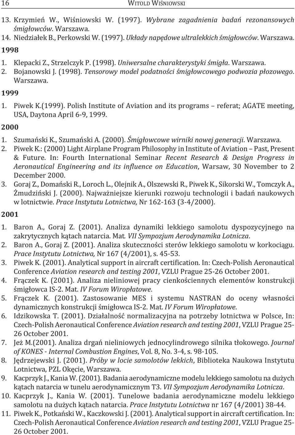 Piwek k.(1999). Polish Institute of Aviation and its programs referat; AGAtE meeting, USA, daytona April 6-9, 1999. 2000 1. Szumański k., Szumański A. (2000). Śmigłowcowe wirniki nowej generacji.