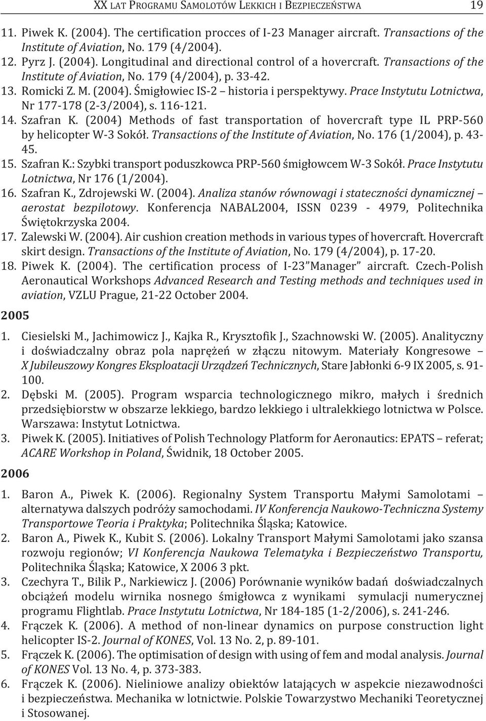 Prace Instytutu Lotnictwa, Nr 177-178 (2-3/2004), s. 116-121. 14. Szafran k. (2004) Methods of fast transportation of hovercraft type Il PRP-560 by helicopter W-3 Sokół.