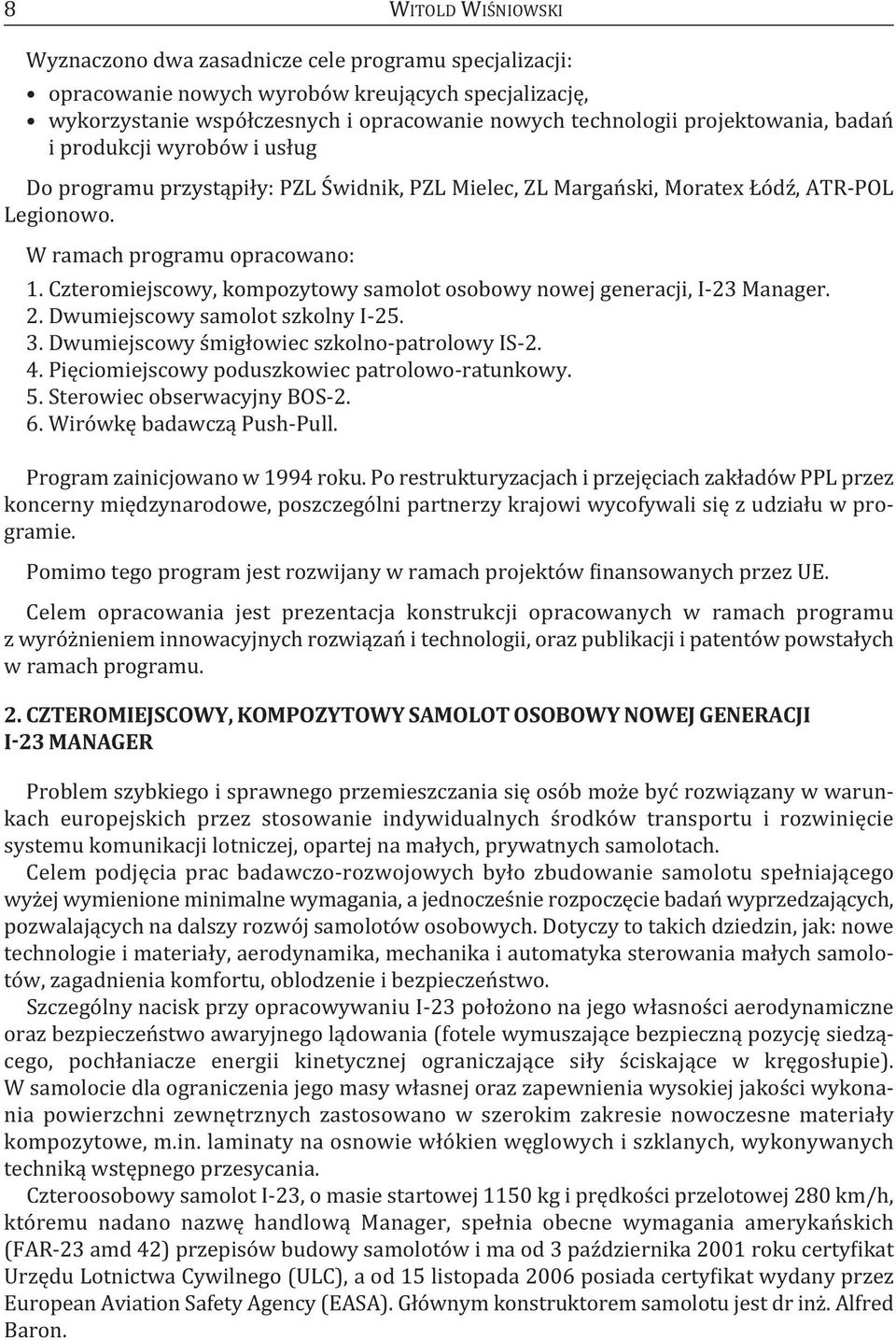 Czteromiejscowy, kompozytowy samolot osobowy nowej generacji, I-23 Manager. 2. dwumiejscowy samolot szkolny I-25. 3. dwumiejscowy śmigłowiec szkolno-patrolowy IS-2. 4.