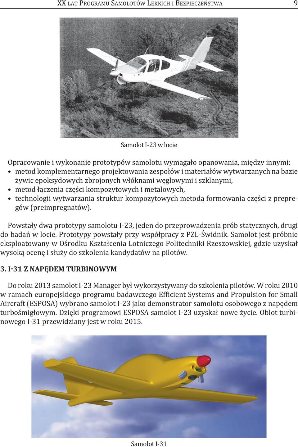 metodą formowania części z prepregów (preimpregnatów). Powstały dwa prototypy samolotu I-23, jeden do przeprowadzenia prób statycznych, drugi do badań w locie.