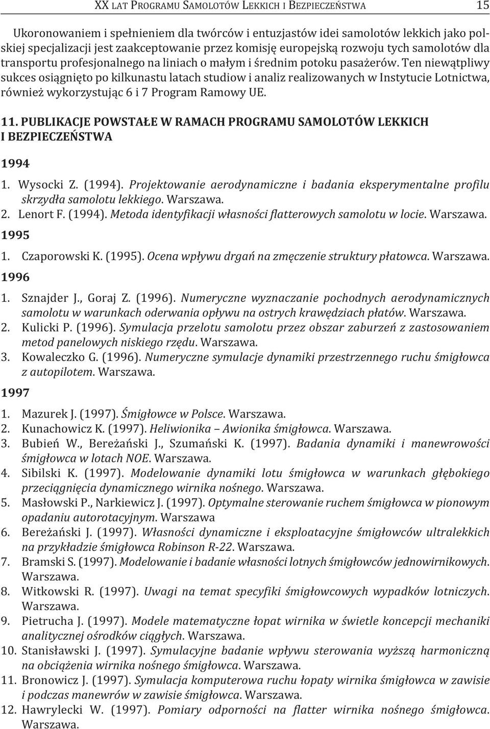 ten niewątpliwy sukces osiągnięto po kilkunastu latach studiow i analiz realizowanych w Instytucie lotnictwa, również wykorzystując 6 i 7 Program Ramowy UE. 11.