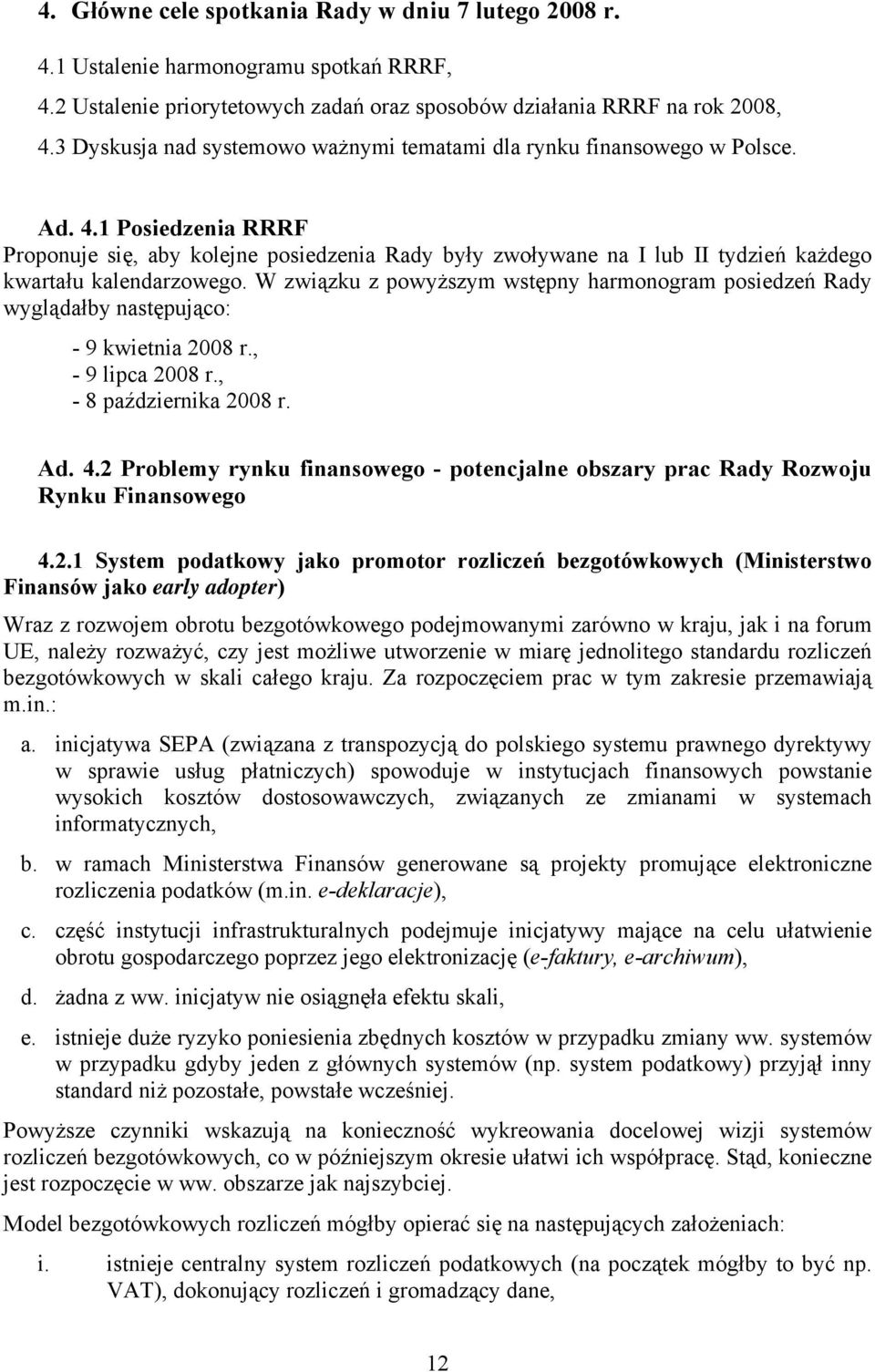 1 Posiedzenia RRRF Proponuje się, aby kolejne posiedzenia Rady były zwoływane na I lub II tydzień każdego kwartału kalendarzowego.