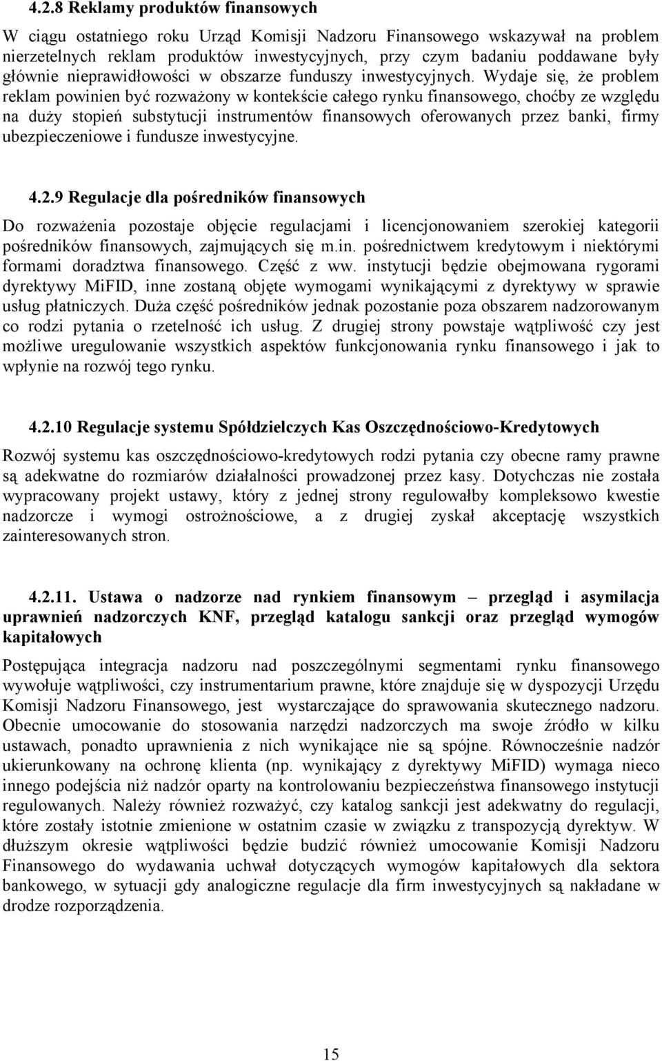 Wydaje się, że problem reklam powinien być rozważony w kontekście całego rynku finansowego, choćby ze względu na duży stopień substytucji instrumentów finansowych oferowanych przez banki, firmy