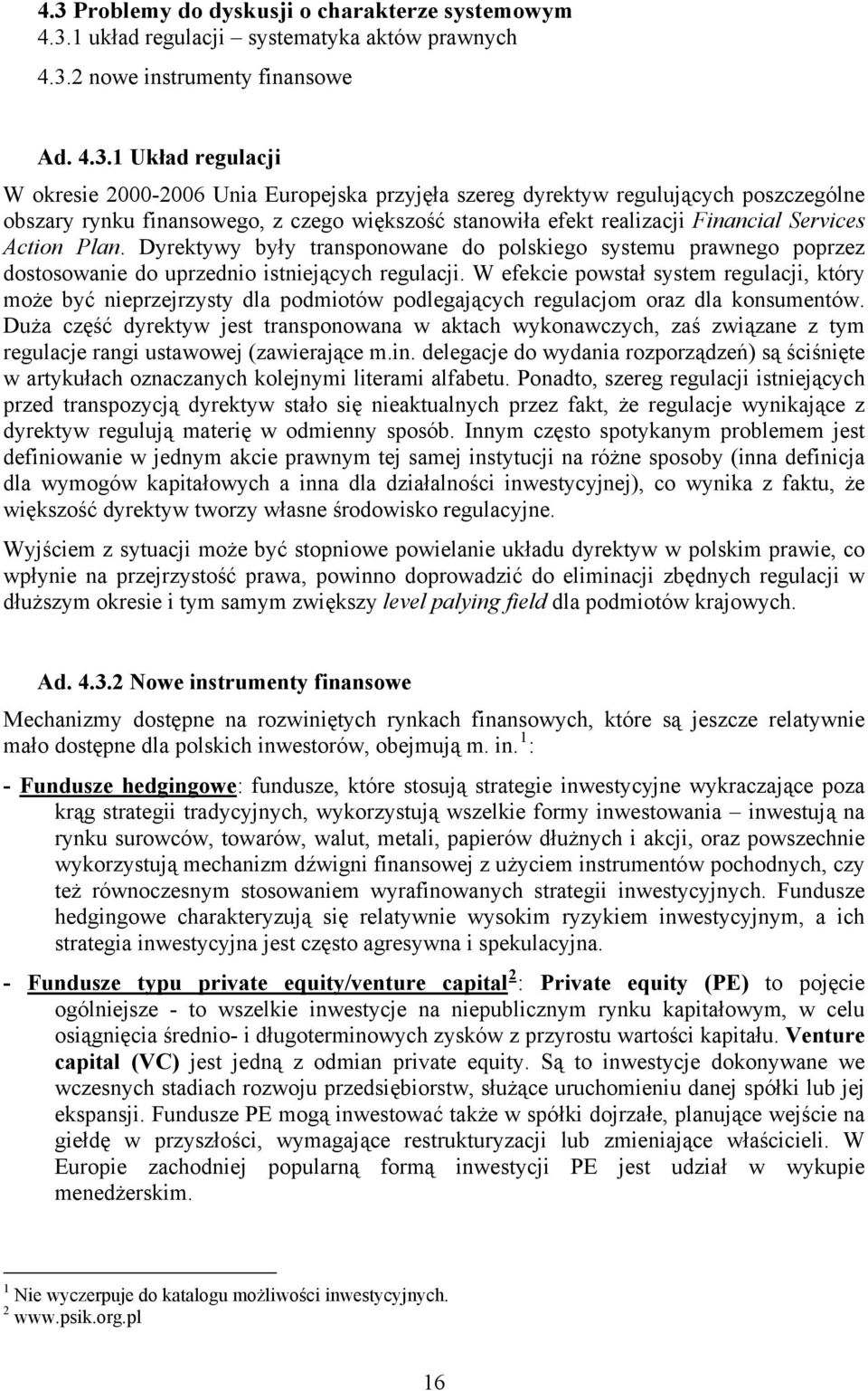 Dyrektywy były transponowane do polskiego systemu prawnego poprzez dostosowanie do uprzednio istniejących regulacji.