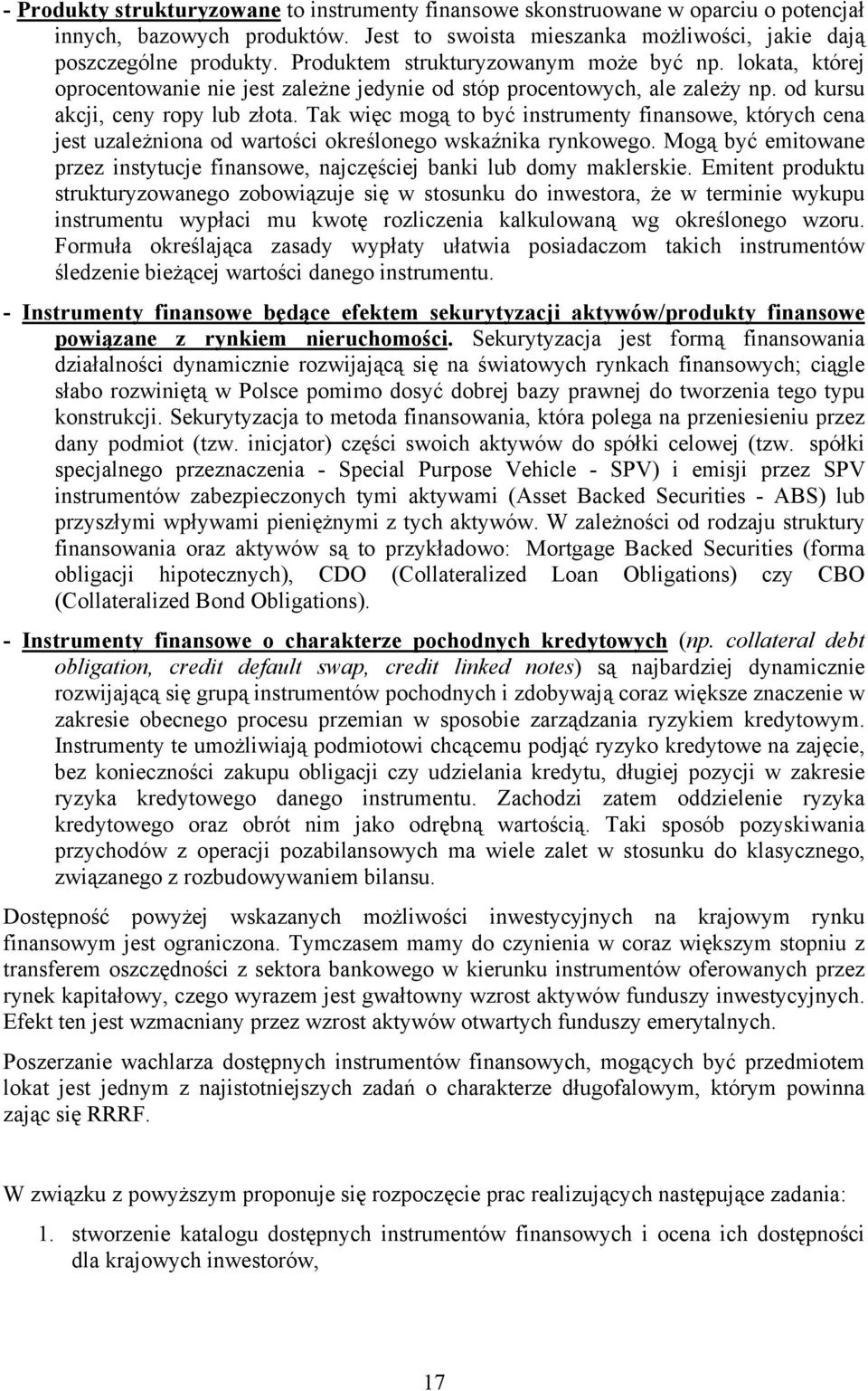 Tak więc mogą to być instrumenty finansowe, których cena jest uzależniona od wartości określonego wskaźnika rynkowego.