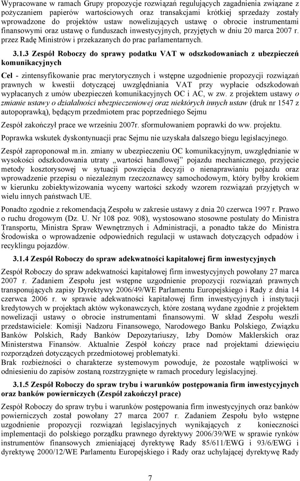 3 Zespół Roboczy do sprawy podatku VAT w odszkodowaniach z ubezpieczeń komunikacyjnych Cel - zintensyfikowanie prac merytorycznych i wstępne uzgodnienie propozycji rozwiązań prawnych w kwestii