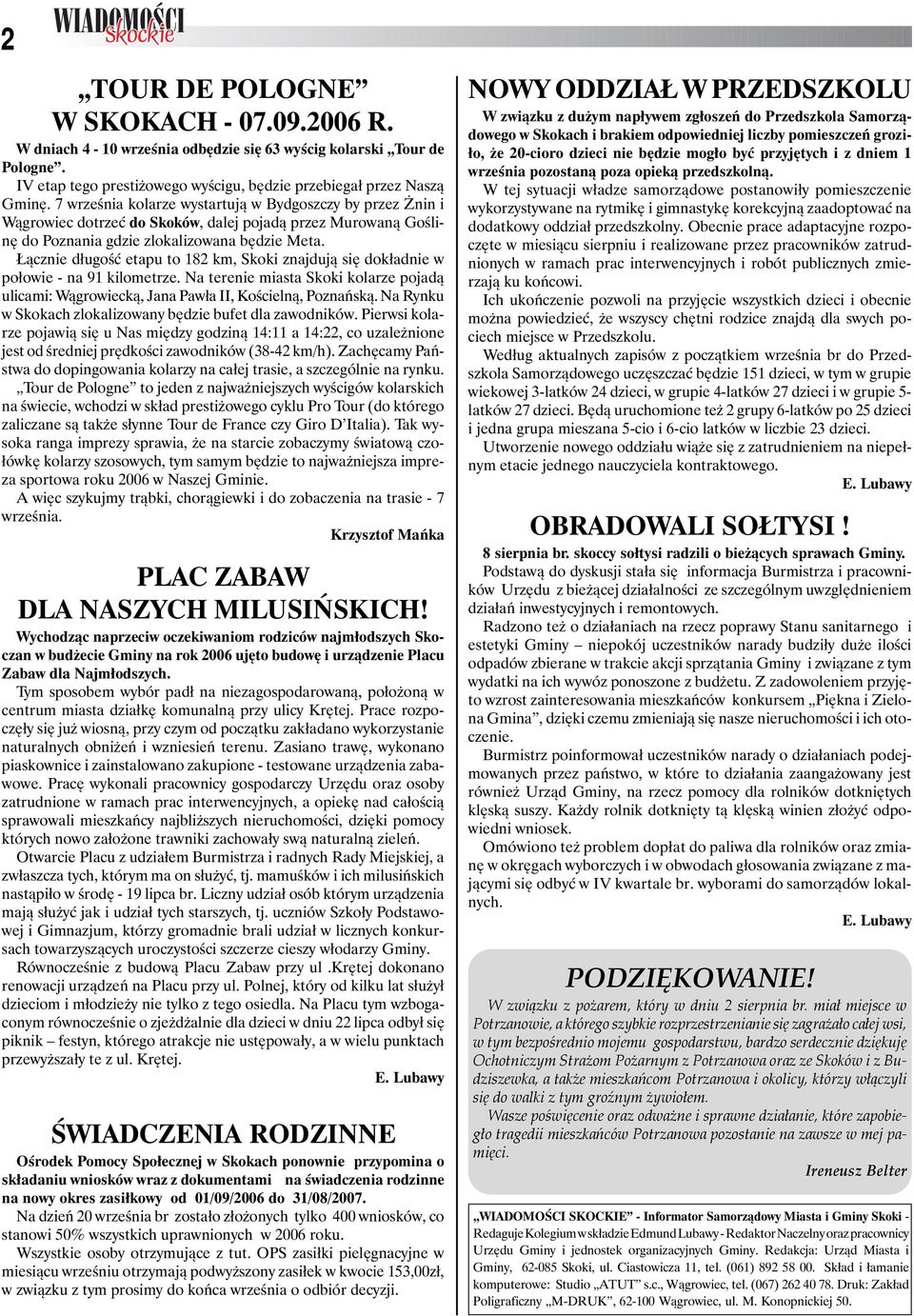 Łącznie długość etapu to 182 km, Skoki znajdują się dokładnie w połowie - na 91 kilometrze. Na terenie miasta Skoki kolarze pojadą ulicami: Wągrowiecką, Jana Pawła II, Kościelną, Poznańską.