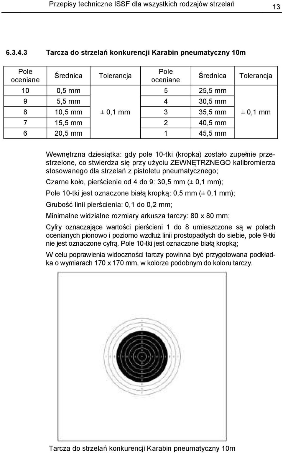 mm 6 20,5 mm 1 45,5 mm Tolerancja ± 0,1 mm Wewnętrzna dziesiątka: gdy pole 10-tki (kropka) zostało zupełnie przestrzelone, co stwierdza się przy użyciu ZEWNĘTRZNEGO kalibromierza stosowanego dla