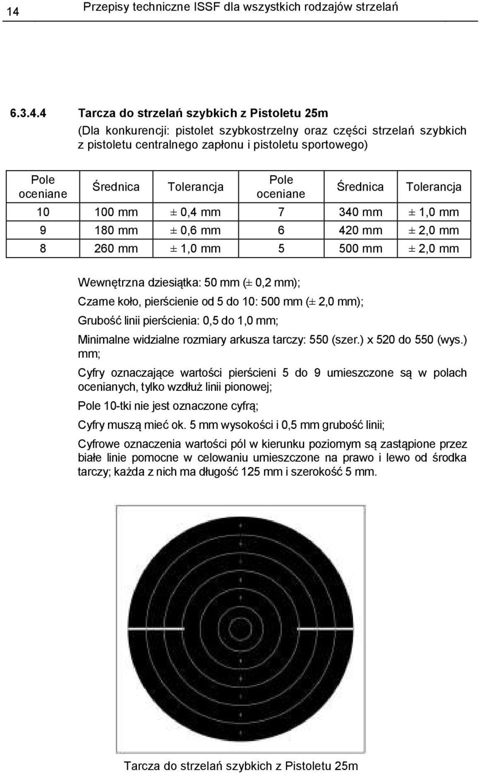 mm 5 500 mm ± 2,0 mm Wewnętrzna dziesiątka: 50 mm (± 0,2 mm); Czarne koło, pierścienie od 5 do 10: 500 mm (± 2,0 mm); Grubość linii pierścienia: 0,5 do 1,0 mm; Minimalne widzialne rozmiary arkusza