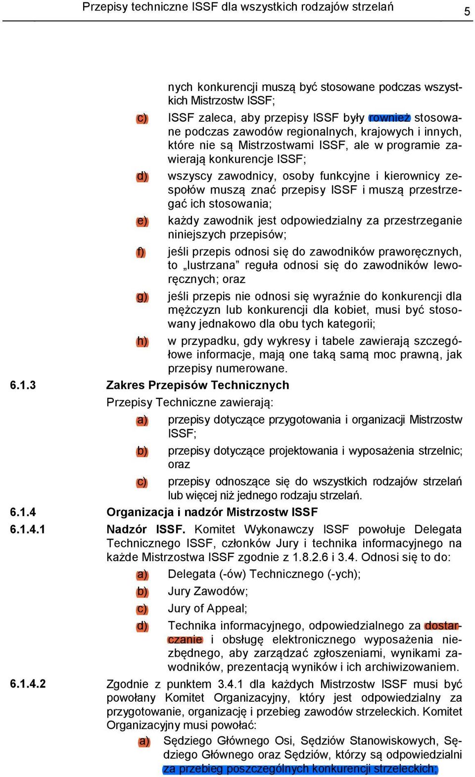 ISSF i muszą przestrzegać ich stosowania; e) każdy zawodnik jest odpowiedzialny za przestrzeganie niniejszych przepisów; f) jeśli przepis odnosi się do zawodników praworęcznych, to lustrzana reguła