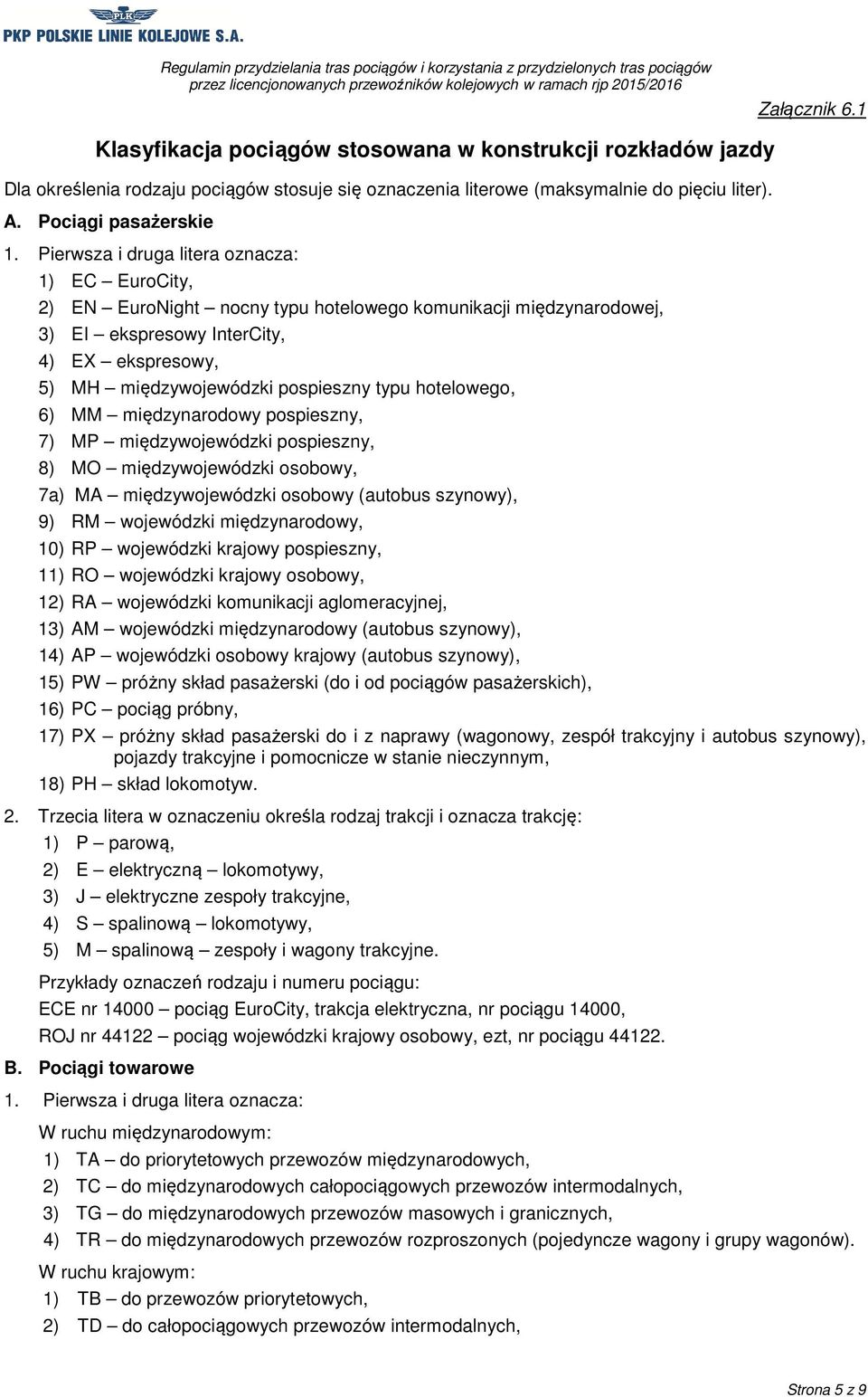 typu hotelowego, 6) MM międzynarodowy pospieszny, 7) MP międzywojewódzki pospieszny, 8) MO międzywojewódzki osobowy, 7a) MA międzywojewódzki osobowy (autobus szynowy), 9) RM wojewódzki