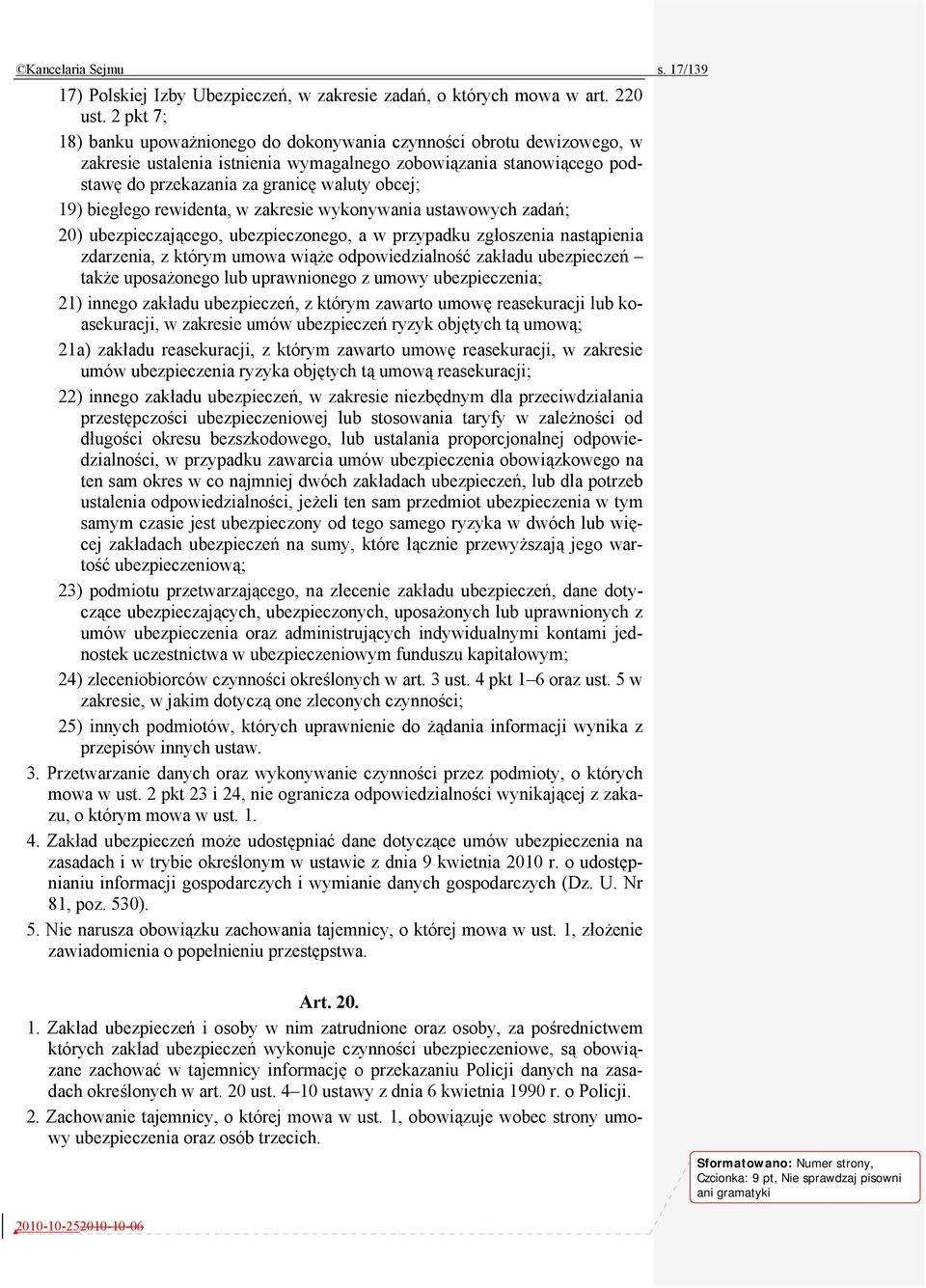 biegłego rewidenta, w zakresie wykonywania ustawowych zadań; 20) ubezpieczającego, ubezpieczonego, a w przypadku zgłoszenia nastąpienia zdarzenia, z którym umowa wiąże odpowiedzialność zakładu