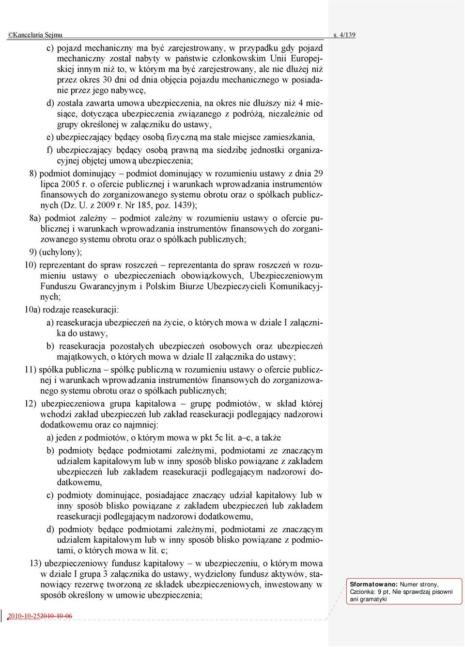 dłużej niż przez okres 30 dni od dnia objęcia pojazdu mechanicznego w posiadanie przez jego nabywcę, d) została zawarta umowa ubezpieczenia, na okres nie dłuższy niż 4 miesiące, dotycząca