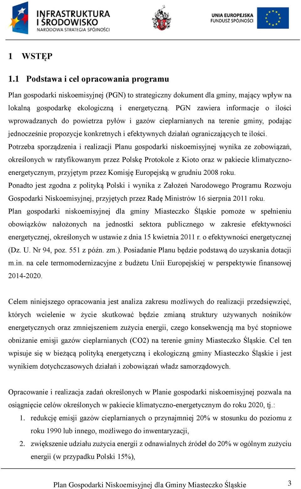 Potrzeba sporządzenia i realizacji Planu gospodarki niskoemisyjnej wynika ze zobowiązań, określonych w ratyfikowanym przez Polskę Protokole z Kioto oraz w pakiecie klimatycznoenergetycznym, przyjętym