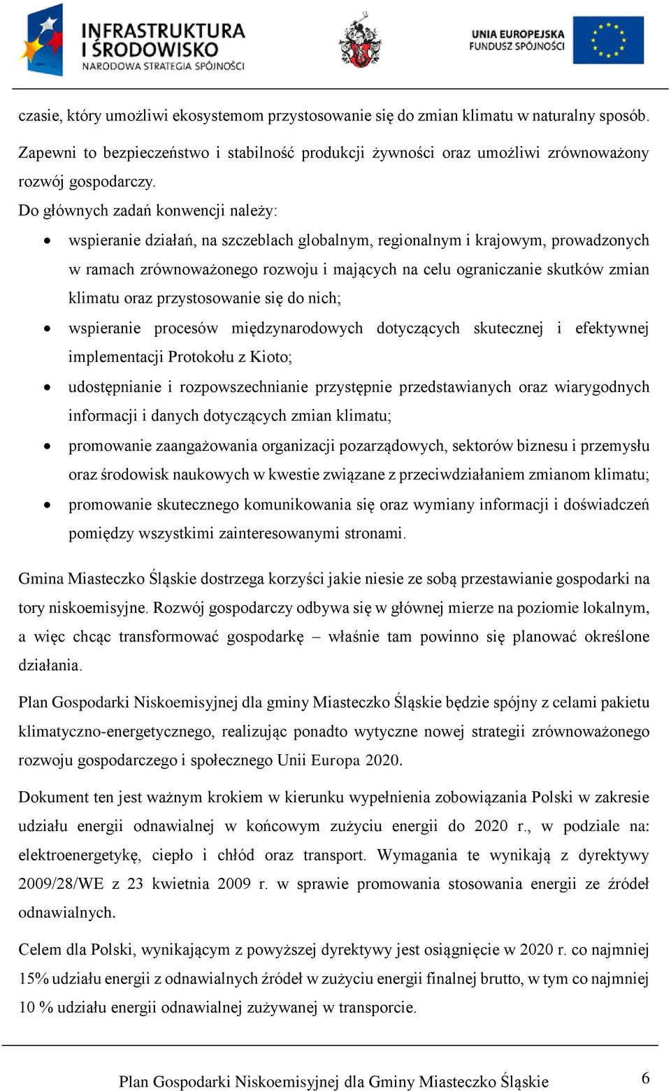 klimatu oraz przystosowanie się do nich; wspieranie procesów międzynarodowych dotyczących skutecznej i efektywnej implementacji Protokołu z Kioto; udostępnianie i rozpowszechnianie przystępnie