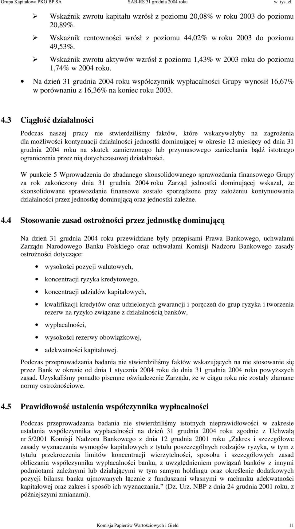 Na dzień 31 grudnia 2004 roku współczynnik wypłacalności Grupy wynosił 16,67% w porównaniu z 16,36% na koniec roku 2003. 4.