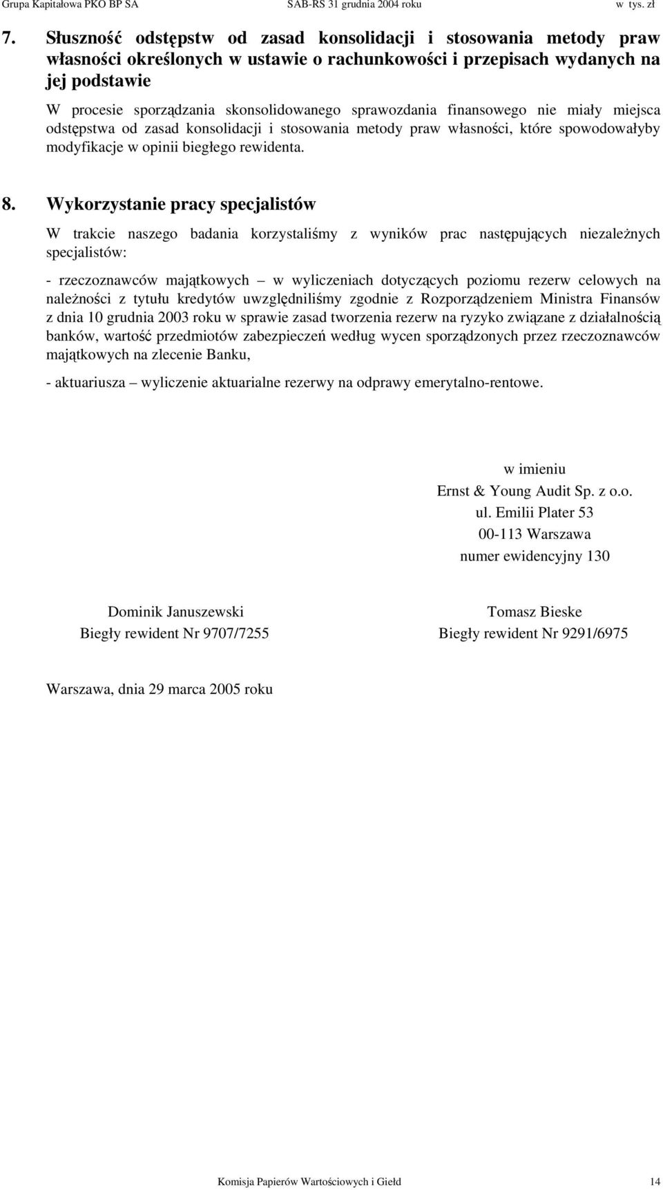 Wykorzystanie pracy specjalistów W trakcie naszego badania korzystaliśmy z wyników prac następujących niezależnych specjalistów: - rzeczoznawców majątkowych w wyliczeniach dotyczących poziomu rezerw