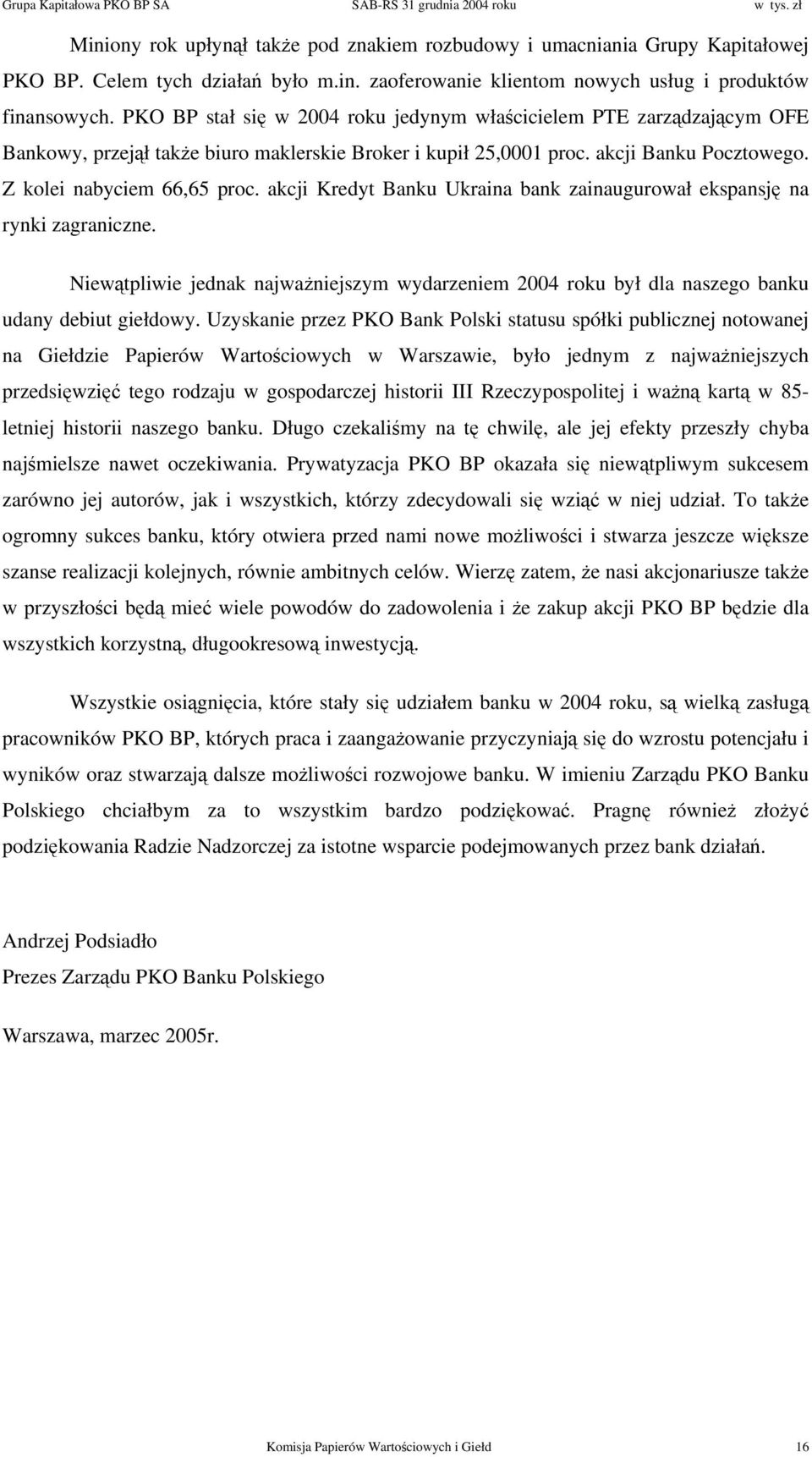 akcji Kredyt Banku Ukraina bank zainaugurował ekspansję na rynki zagraniczne. Niewątpliwie jednak najważniejszym wydarzeniem 2004 roku był dla naszego banku udany debiut giełdowy.