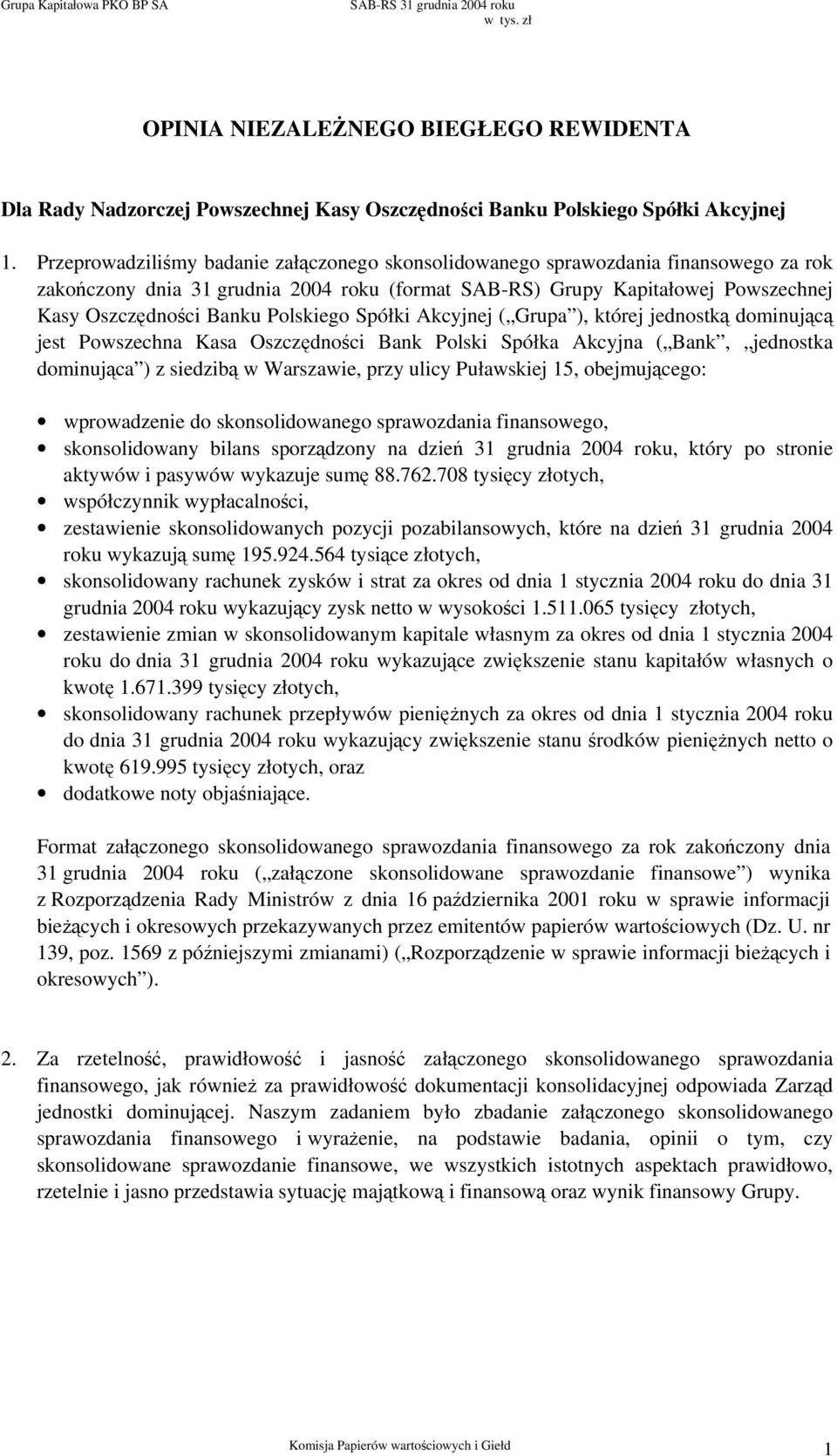 Polskiego Spółki Akcyjnej ( Grupa ), której jednostką dominującą jest Powszechna Kasa Oszczędności Bank Polski Spółka Akcyjna ( Bank, jednostka dominująca ) z siedzibą w Warszawie, przy ulicy