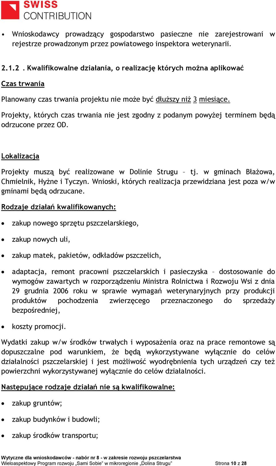 Projekty, których czas trwania nie jest zgodny z podanym powyżej terminem będą odrzucone przez OD. Lokalizacja Projekty muszą być realizowane w Dolinie Strugu tj.