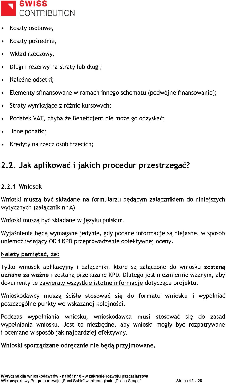 2. Jak aplikować i jakich procedur przestrzegać? 2.2.1 Wniosek Wnioski muszą być składane na formularzu będącym załącznikiem do niniejszych wytycznych (załącznik nr A).