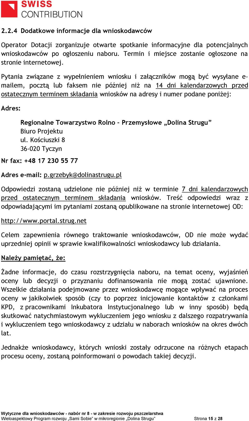 Pytania związane z wypełnieniem wniosku i załączników mogą być wysyłane e- mailem, pocztą lub faksem nie później niż na 14 dni kalendarzowych przed ostatecznym terminem składania wniosków na adresy i